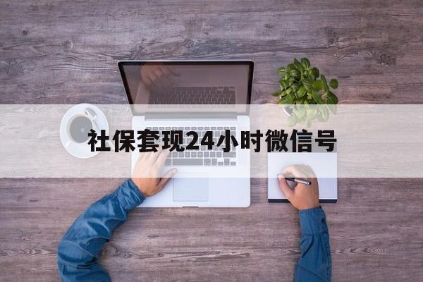 黔西最新社保套现24小时微信号方法分析(最方便真实的黔西社保费套现方法)