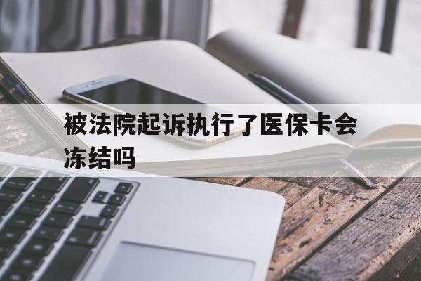 黔西最新被法院起诉执行了医保卡会冻结吗方法分析(最方便真实的黔西被执行人的医保卡法院能冻结吗方法)